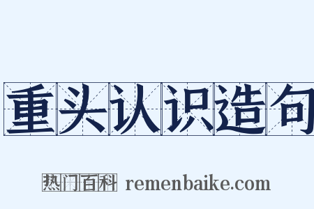 重头认识造句是什么意思的图片